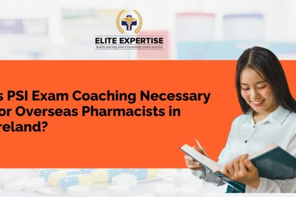 Is PSI Exam Coaching Necessary for Overseas Pharmacists in Ireland? PSI Exam Coaching